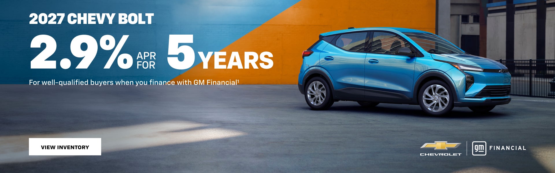 2027 Chevy Bolt. 2.9% APR for 5 YEARS For well-qualified buyers when you finance with GM Financial.